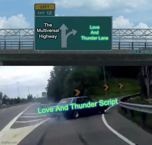 I mean...The 2 movies before had the multiverse in them | The Multiversal Highway; Love And Thunder Lane; Love And Thunder Script | image tagged in memes,left exit 12 off ramp | made w/ Imgflip meme maker