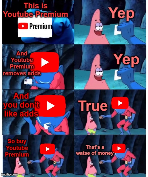 I think this is funny |  Yep; This is Youtube Premium; And Youtube Premium removes adds; Yep; And you don't like adds; True; That's a watse of money; So buy Youtube Premium | image tagged in patrick not my wallet,funny,youtube,youtube ads,memes | made w/ Imgflip meme maker
