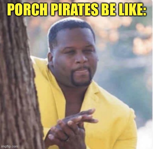 Licking lips | PORCH PIRATES BE LIKE: | image tagged in licking lips | made w/ Imgflip meme maker