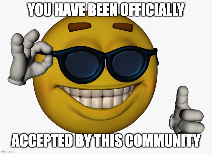 Cool guy emoji | YOU HAVE BEEN OFFICIALLY ACCEPTED BY THIS COMMUNITY | image tagged in cool guy emoji | made w/ Imgflip meme maker