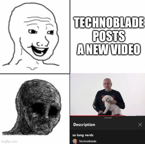 R.I.P. to a Legend | TECHNOBLADE POSTS A NEW VIDEO | image tagged in happy sad | made w/ Imgflip meme maker