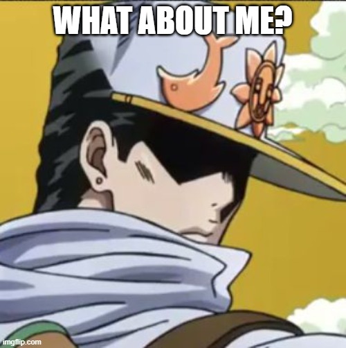 Jotaro rly | WHAT ABOUT ME? | image tagged in jotaro rly | made w/ Imgflip meme maker