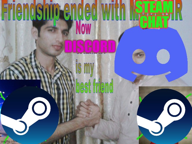 Sorry steam chat, discord just haves more value |  STEAM CHAT; DISCORD | image tagged in friendship ended,discord,steam | made w/ Imgflip meme maker