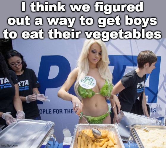 I think we figured out a way to get boys to eat their vegetables | image tagged in vegetarian | made w/ Imgflip meme maker