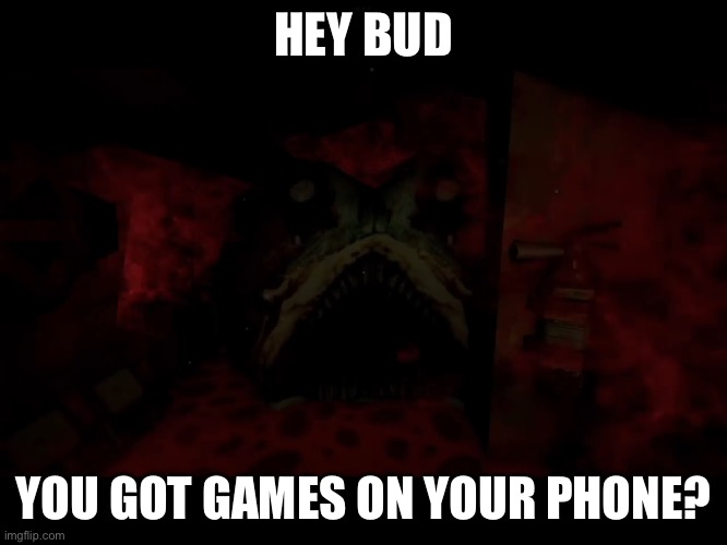 he just wanna know tho | HEY BUD; YOU GOT GAMES ON YOUR PHONE? | image tagged in memes | made w/ Imgflip meme maker