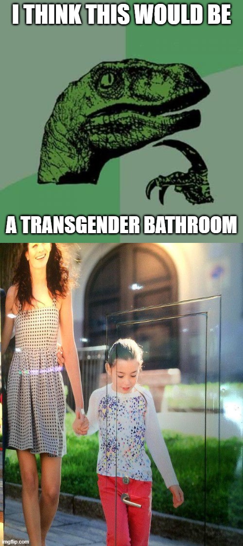 Have a laugh today | I THINK THIS WOULD BE; A TRANSGENDER BATHROOM | image tagged in memes,philosoraptor,political meme | made w/ Imgflip meme maker