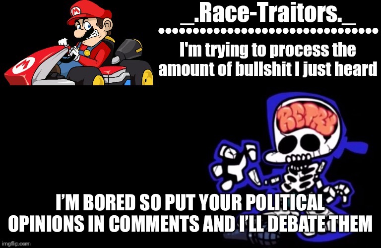 Awesome temp by Ace | I’M BORED SO PUT YOUR POLITICAL OPINIONS IN COMMENTS AND I’LL DEBATE THEM | image tagged in awesome temp by ace | made w/ Imgflip meme maker