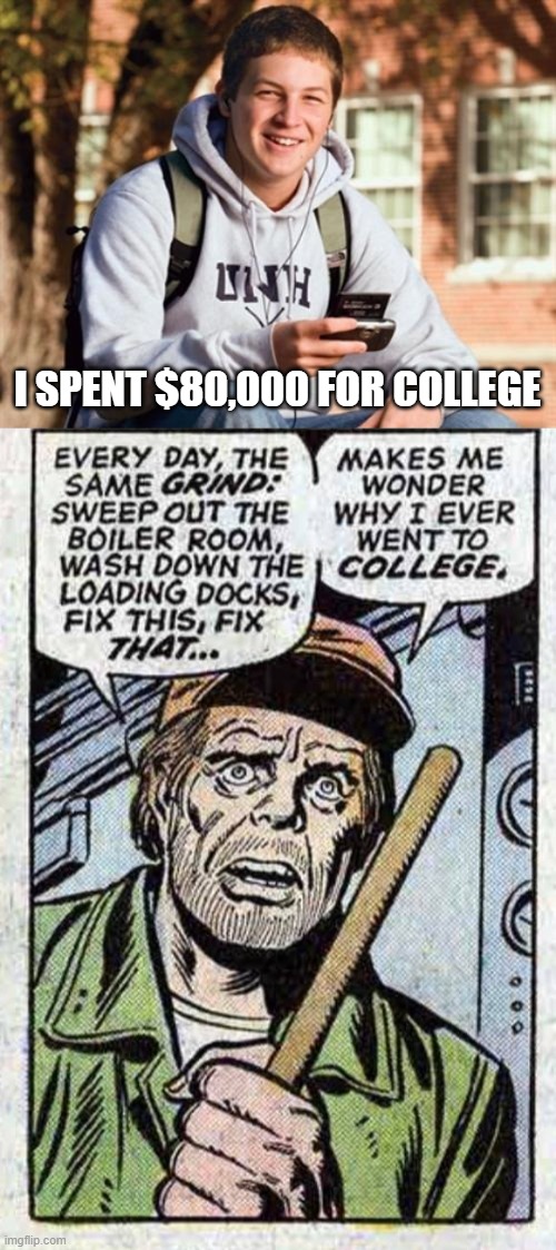 I SPENT $80,000 FOR COLLEGE | image tagged in memes,college freshman,political meme | made w/ Imgflip meme maker