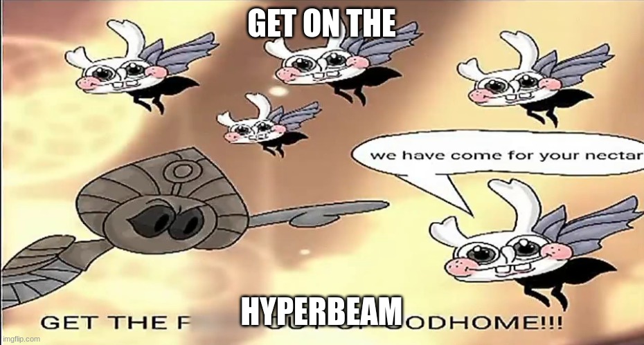GET OUT OF MY godhome | GET ON THE; HYPERBEAM | image tagged in get out of my godhome | made w/ Imgflip meme maker