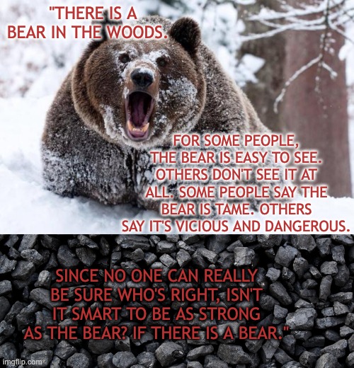 What Ronald Reagan had to say . . . about climate change | "THERE IS A BEAR IN THE WOODS. SINCE NO ONE CAN REALLY BE SURE WHO'S RIGHT, ISN'T IT SMART TO BE AS STRONG AS THE BEAR? IF THERE IS A BEAR." | image tagged in cocaine bear,russia,climate change,quotes,history,existential threat | made w/ Imgflip meme maker