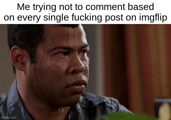 Based | Me trying not to comment based on every single fucking post on imgflip | made w/ Imgflip meme maker