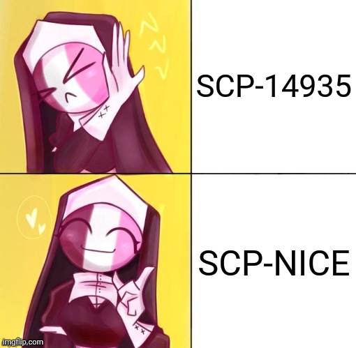 Ok | SCP-14935; SCP-NICE | image tagged in sarvente drake meme template | made w/ Imgflip meme maker
