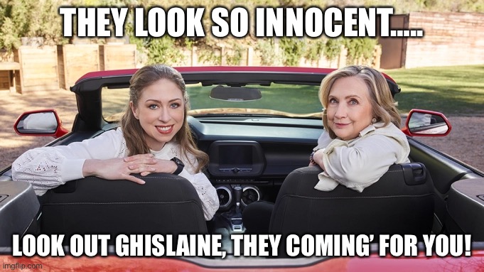 Chelsea & Hillary GUTSY Docuseries (a.k.a. Murda Tour) | THEY LOOK SO INNOCENT….. LOOK OUT GHISLAINE, THEY COMING’ FOR YOU! | made w/ Imgflip meme maker