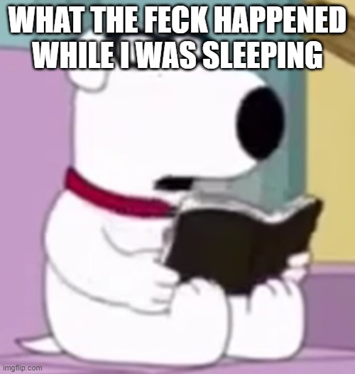 Nerd Brian | WHAT THE FECK HAPPENED WHILE I WAS SLEEPING | image tagged in nerd brian | made w/ Imgflip meme maker