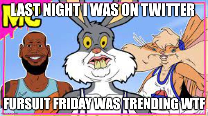 goofy ahh productions | LAST NIGHT I WAS ON TWITTER; FURSUIT FRIDAY WAS TRENDING WTF | image tagged in meat canyon | made w/ Imgflip meme maker