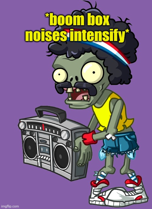 Raise The Boombox | *boom box noises intensify* | image tagged in raise the boombox | made w/ Imgflip meme maker