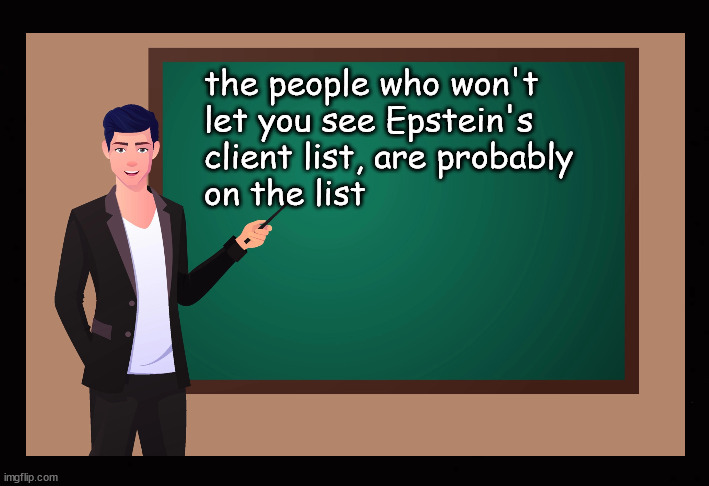 the people who won't let you see Epstein's client list ... | image tagged in jeffery epstein | made w/ Imgflip meme maker