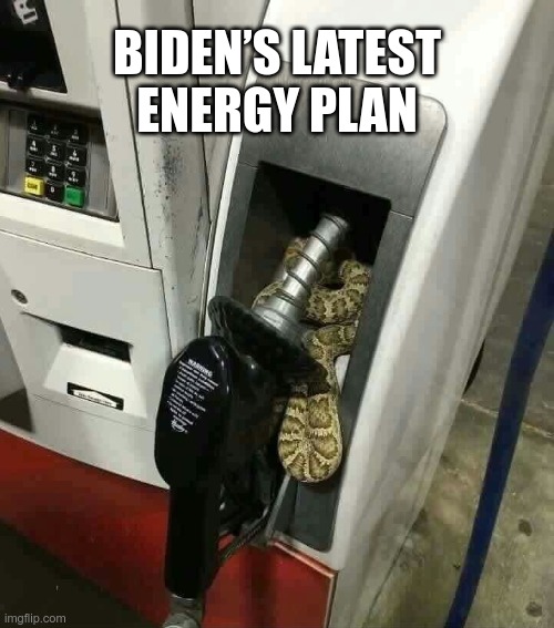 biden's latest energy plan | BIDEN’S LATEST ENERGY PLAN | image tagged in gas | made w/ Imgflip meme maker