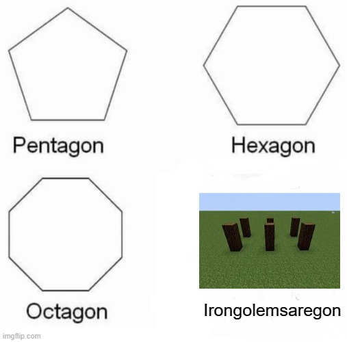 Pentagon Hexagon Octagon Meme | Irongolemsaregon | image tagged in memes,pentagon hexagon octagon | made w/ Imgflip meme maker