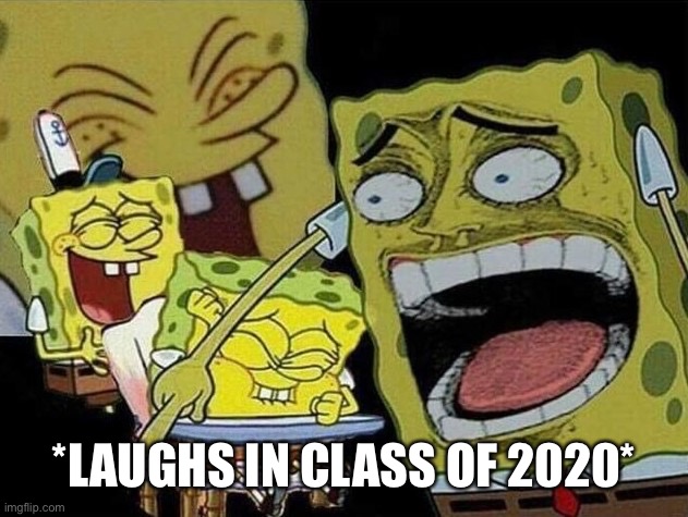 No offense anybody that likes their summer break.. | *LAUGHS IN CLASS OF 2020* | image tagged in spongebob laughing hysterically | made w/ Imgflip meme maker