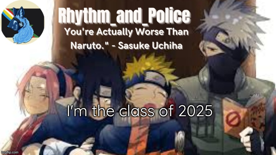Naruto temp | I'm the class of 2025 | image tagged in naruto temp | made w/ Imgflip meme maker