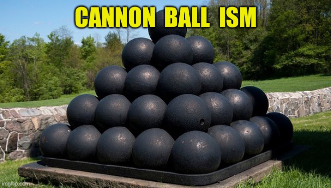 CANNON  BALL  ISM | made w/ Imgflip meme maker