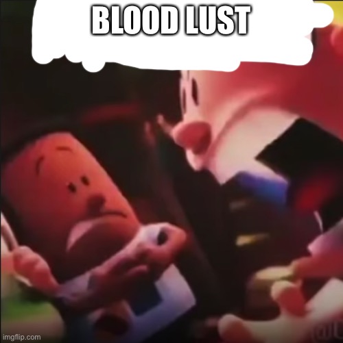 Kill | BLOOD LUST | image tagged in e | made w/ Imgflip meme maker