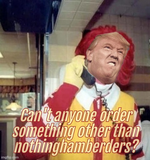 Ronald McDonald on the phone | Can't anyone order something other than
nothinghamberders? | image tagged in ronald mcdonald on the phone | made w/ Imgflip meme maker