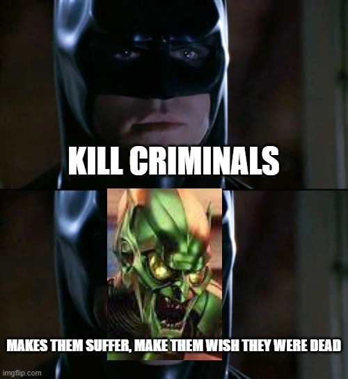 Batman Smiles | KILL CRIMINALS; MAKES THEM SUFFER, MAKE THEM WISH THEY WERE DEAD | image tagged in memes,batman smiles,batman,spider man,green goblin,dark humor | made w/ Imgflip meme maker
