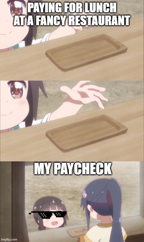 the only post | PAYING FOR LUNCH AT A FANCY RESTAURANT; MY PAYCHECK | image tagged in anime coin drop | made w/ Imgflip meme maker