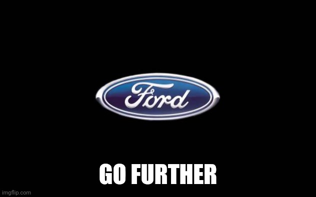 Ford | GO FURTHER | image tagged in ford | made w/ Imgflip meme maker