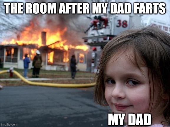 Disaster Girl Meme | THE ROOM AFTER MY DAD FARTS; MY DAD | image tagged in memes,disaster girl | made w/ Imgflip meme maker