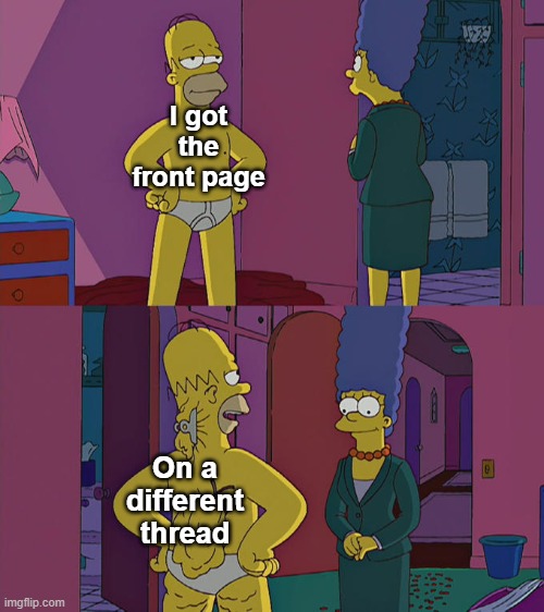 Yeah, less impressive | I got the front page; On a different thread | image tagged in homer simpson's back fat,imgflip,front page,frontpage | made w/ Imgflip meme maker