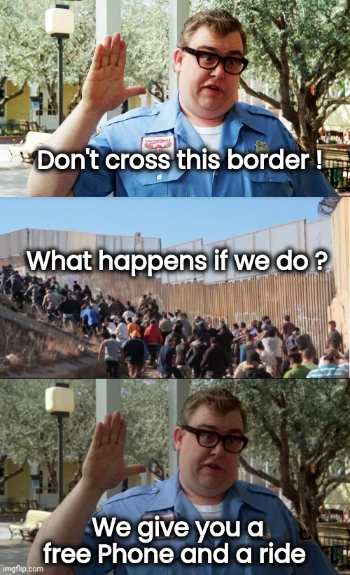 Don't cross this border ! What happens if we do ? We give you a free Phone and a ride | image tagged in john candy,illegal immigrants,john candy - closed | made w/ Imgflip meme maker