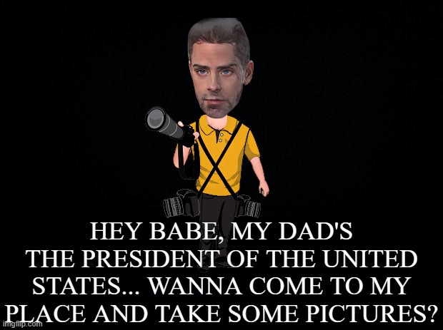 HEY BABE, MY DAD'S THE PRESIDENT OF THE UNITED STATES... WANNA COME TO MY PLACE AND TAKE SOME PICTURES? | made w/ Imgflip meme maker