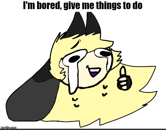 I'm bored, give me things to do | image tagged in i'm okay luna | made w/ Imgflip meme maker