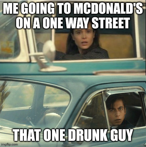 Oh come on it's 3pm | ME GOING TO MCDONALD'S ON A ONE WAY STREET; THAT ONE DRUNK GUY | image tagged in vanya and five | made w/ Imgflip meme maker