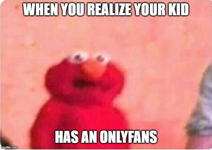 Well here comes the belt. | WHEN YOU REALIZE YOUR KID; HAS AN ONLYFANS | image tagged in sickened elmo,onlyfans,belt,wtf,i'm sick of crying,sick humor | made w/ Imgflip meme maker