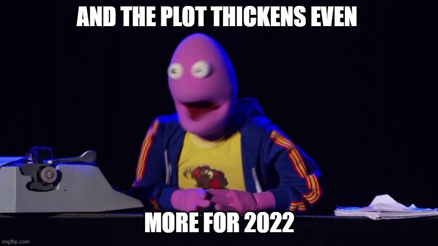 And the plot thickens! | AND THE PLOT THICKENS EVEN; MORE FOR 2022 | image tagged in and the plot thickens | made w/ Imgflip meme maker