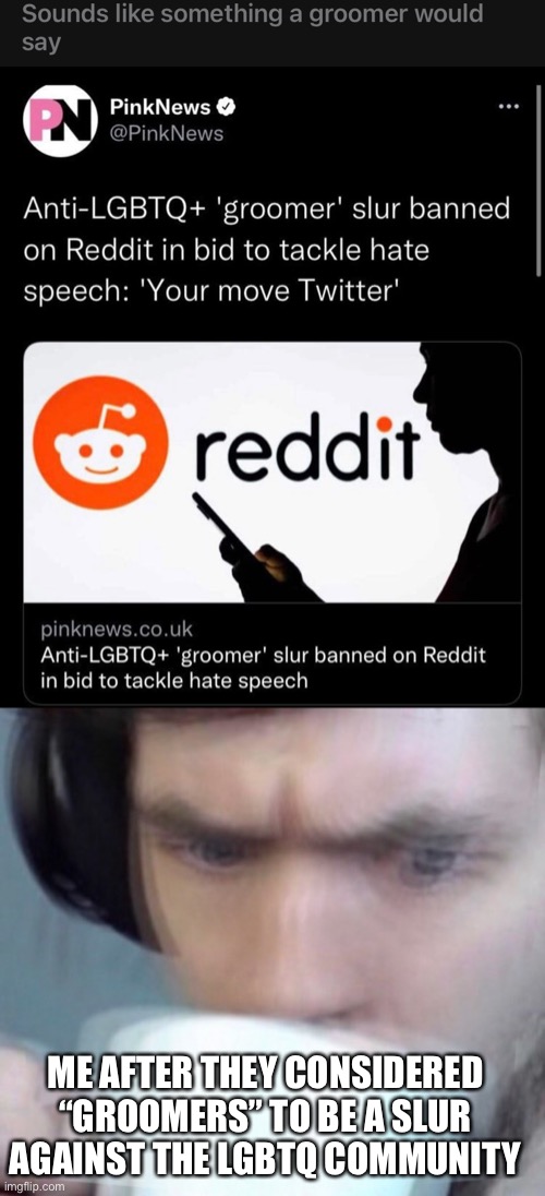 I believe this is satire | ME AFTER THEY CONSIDERED “GROOMERS” TO BE A SLUR AGAINST THE LGBTQ COMMUNITY | image tagged in concerned sean intensifies | made w/ Imgflip meme maker