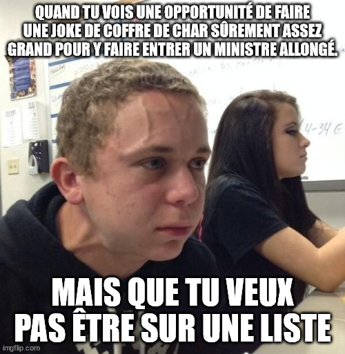 guy with veins | QUAND TU VOIS UNE OPPORTUNITÉ DE FAIRE UNE JOKE DE COFFRE DE CHAR SÛREMENT ASSEZ GRAND POUR Y FAIRE ENTRER UN MINISTRE ALLONGÉ. MAIS QUE TU VEUX PAS ÊTRE SUR UNE LISTE | image tagged in guy with veins | made w/ Imgflip meme maker