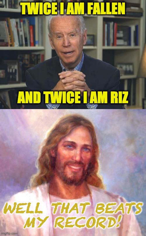 TWICE I AM FALLEN AND TWICE I AM RIZ WELL THAT BEATS
MY RECORD! | image tagged in memes,smiling jesus | made w/ Imgflip meme maker