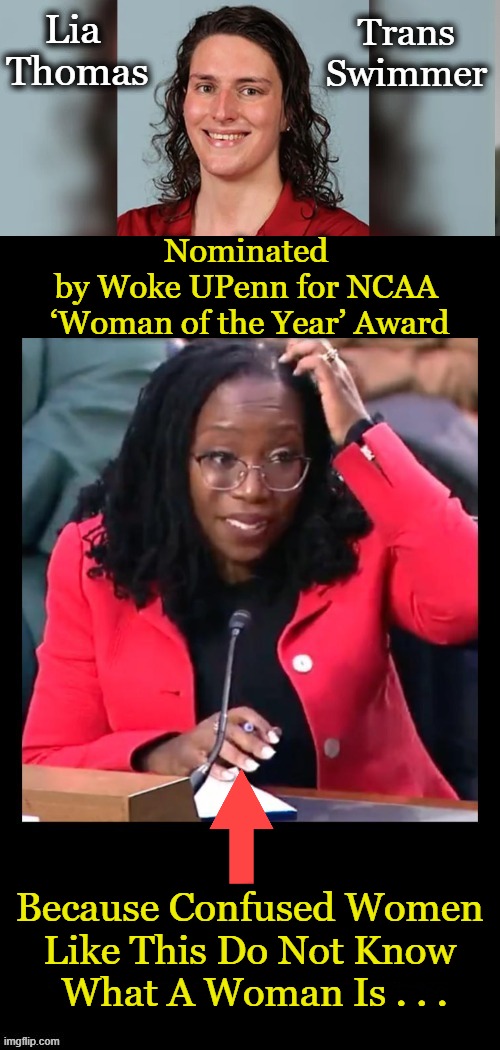A Woman Is NOT A Man | Trans 
Swimmer; Lia 
Thomas; Nominated 
by Woke UPenn for NCAA 
‘Woman of the Year’ Award; Because Confused Women 
Like This Do Not Know 
What A Woman Is . . . | image tagged in politics,men and women,know the difference,woman of the year,womens sports,gender confusion | made w/ Imgflip meme maker