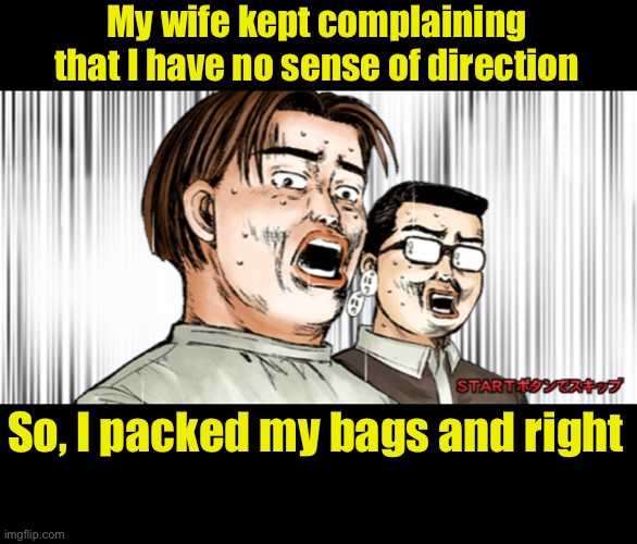 Yeah, left | My wife kept complaining that I have no sense of direction; So, I packed my bags and right | image tagged in directions | made w/ Imgflip meme maker