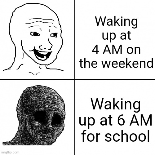 Lol |  Waking up at 4 AM on the weekend; Waking up at 6 AM for school | image tagged in happy wojak vs depressed wojak,wojak,school,relatable,funny,memes | made w/ Imgflip meme maker