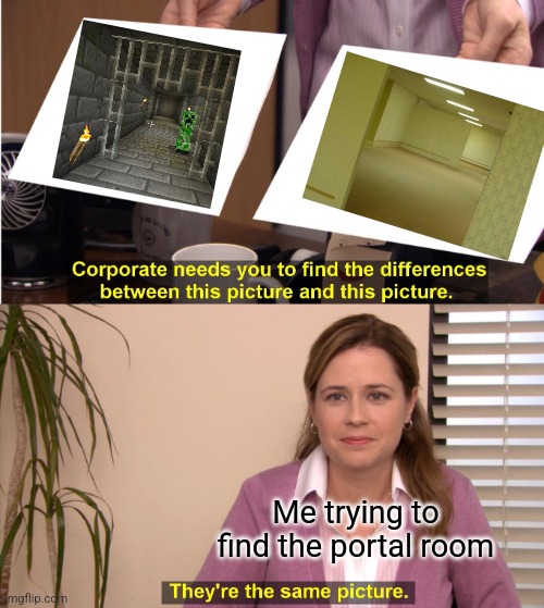 Me at the stronghold: | Me trying to find the portal room | image tagged in memes,minecraft,the backrooms,portal,room | made w/ Imgflip meme maker