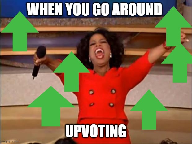 Oprah You Get A | WHEN YOU GO AROUND; UPVOTING | image tagged in memes,oprah you get a | made w/ Imgflip meme maker