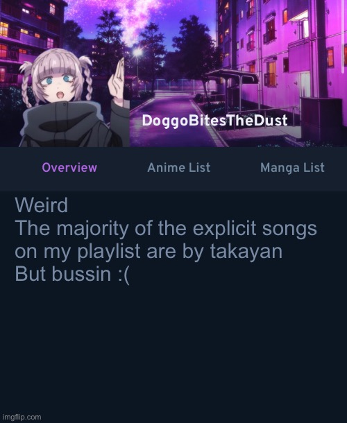 doggos animix temp | Weird
The majority of the explicit songs on my playlist are by takayan
But bussin :( | image tagged in doggos animix temp | made w/ Imgflip meme maker