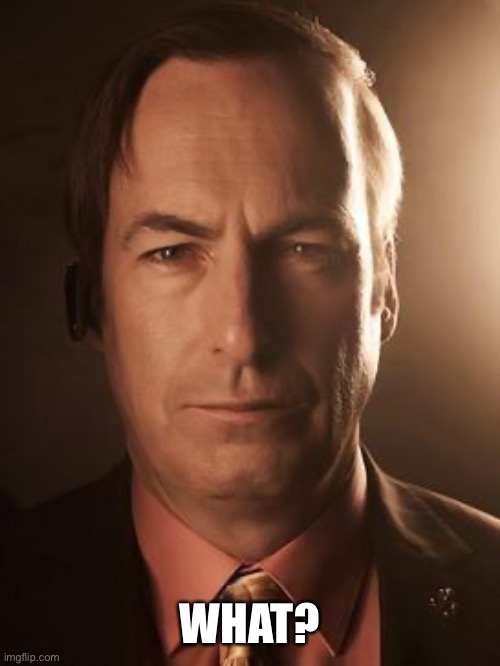 Saul Goodman | WHAT? | image tagged in saul goodman | made w/ Imgflip meme maker