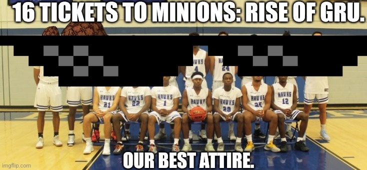 16 tickets to the minons to rise of gru | 16 TICKETS TO MINIONS: RISE OF GRU. OUR BEST ATTIRE. | image tagged in 16 tickets to the minons to rise of gru | made w/ Imgflip meme maker